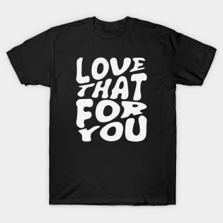 Love That For You T-Shirt